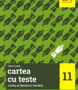 Cartea cu teste. Limba si literatura romana - Clasa 11 - Florin Ionita