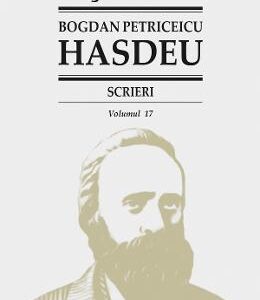 Scrieri Vol.17 - Bogdan Petriceicu Hasdeu