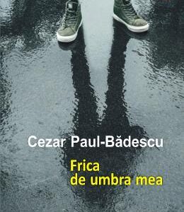 Frica de umbra mea - Cezar Paul-Badescu