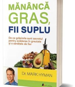 Mananca gras, fii suplu - Mark Hyman