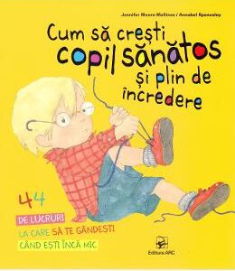 Cum sa cresti copil sanatos si plin de incredere - Jennifer Moore-Mallinos, Annabel Spenceley