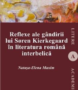 Reflexe ale gandirii lui Soren Kierkegaard in literatura romana interbelica - Natasa-Elena Maxim