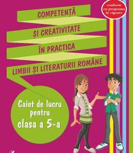 Competenta si creativitate in practica limbii si literaturii romane - Clasa 5 - Caiet - Anita Avram-Rusu