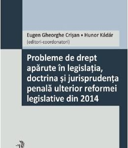 Probleme de drept aparute in legislatia, doctrina si jurisprudenta penala ulterior reformei legislative din 2014 - Eugen Gheorghe Crisan