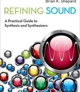 Refining Sound: A Practical Guide to Synthesis and Synthesizers - Brian K. Shepard