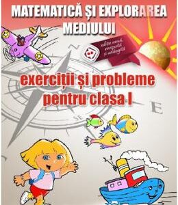 Matematica si explorarea mediului - Clasa 1 - Exercitii si probleme - Gheorghe Adalbert Schneider