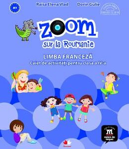 Zoom sur la roumanie. Limba franceza - Clasa 4 - Caiet de activitati - Raisa Elena Vlad, Dorin Gulie