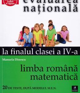 Evaluarea nationala la finalul clasei 4 - Limba romana, matematica - Manuela Dinescu