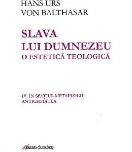 Slava lui Dumnezeu. O estetica teologica Vol. IV - Hans Urs von Balthasar