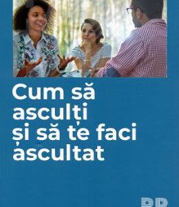 Cum sa asculti si sa te faci ascultat - Alain Braconnier