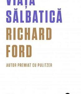 Viata salbatica - Richard Ford