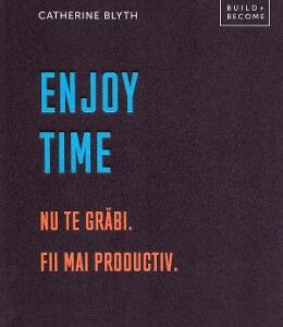 Enjoy time. Nu te grabi, fii mai productiv - Catherine Blyth