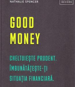 Good money. Cheltuieste prudent. Inbunatateste-ti situatia financiara - Nathalie Spencer