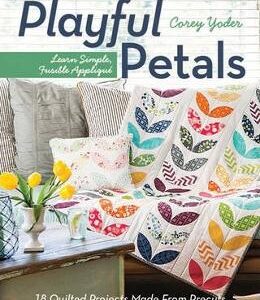 Playful Petals: Learn Simple, Fusible Applique 18 Quilted Projects Made from Precuts - Corey Yoder