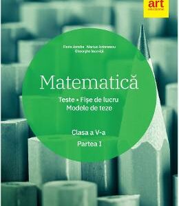 Matematica - Clasa 5. Partea 1 - Teste. Fise de lucru. Modele de teze - Florin Antohe