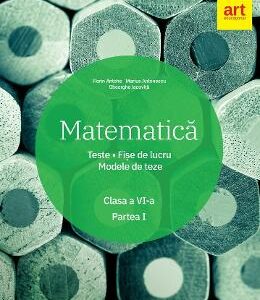 Matematica - Clasa 6. Partea 1 - Teste. Fise de lucru. Modele de teze - Florin Antohe