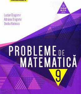 Probleme de matematica - Clasa 9 - Consolidare - Lucian Dragomir, Adriana Dragomir, Ovidiu Badescu