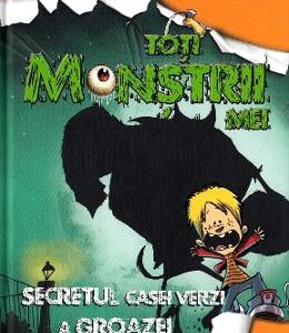 Toti monstrii mei. Vol.1: Secretul din casa verde a groazei - Thomas Brezina