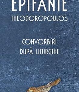 Convorbiri dupa Liturghie - Arhim. Epifanie Theodoropoulos