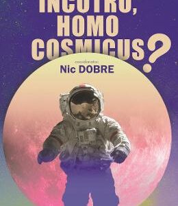 Incotro, homo cosmicus? - Nic Dobre