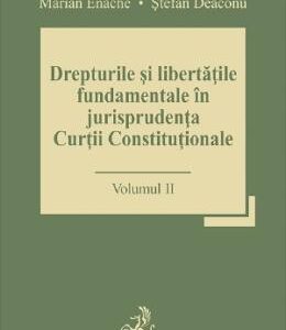 Drepturile si libertatile fundamentale in jurisprudenta Curtii Constitutionale Vol.2 - Marian Enache