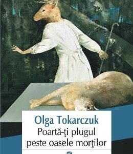 Poarta-ti plugul peste oasele mortilor - Olga Tokarczuk