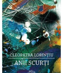 Anii scurti - Cleopatra Lorintiu