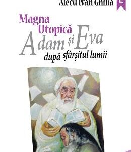 Magna utopica. Adam si Eva dupa sfarsitul lumii - Alecu Ivan Ghilia