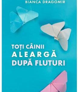 Toti cainii alearga dupa fluturi - Bianca Dragomir