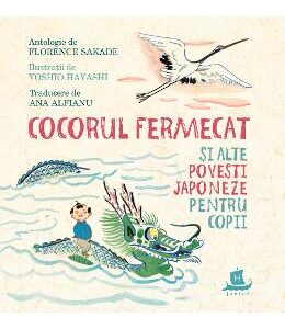 Cocorul fermecat si alte povesti japoneze pentru copii - Florence Sakade, Yoshio Hayashi