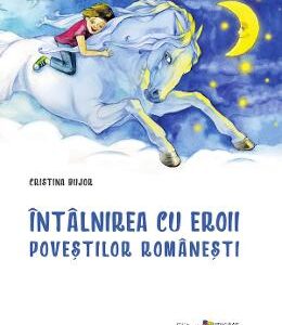 Intalnirea cu eroii povestilor romanesti - Cristina Bujor