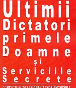 Ultimii dictatori, primele doamne si serviciile secrete - Petre Dogaru