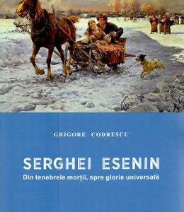 Serghei Esenin. Din tenebrele mortii, spre glorie universala - Grigore Codrescu