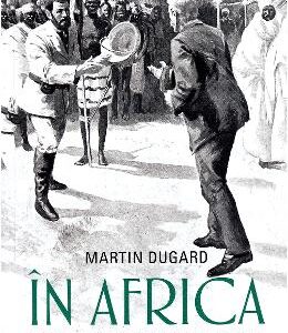 In Africa. Uimitoarele aventuri ale lui Stanley si Livingstone - Martin Dugard