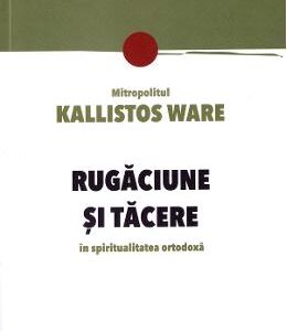 Rugaciune si tacere in spiritualitatea ortodoxa - Mitropolitul Kallistos Ware