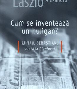 Cum se inventeaza un huligan? - Alexandru Laszlo