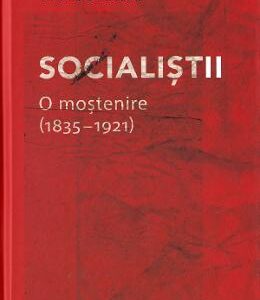 Socialistii. O mostenire (1835-1921) - Adi Dohotaru