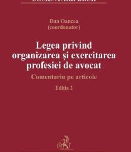 Legea privind organizarea si exercitarea profesiei de avocat Ed.2 - Dan Gancea