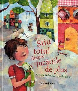 Stiu totul despre jucariile de plus - Nathalie Delebarre, Aurelie Blanz