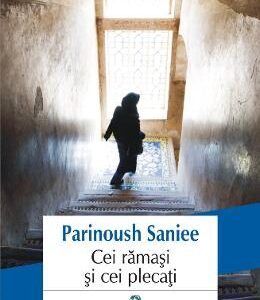 Cei ramasi si cei plecati - Parinoush Saniee