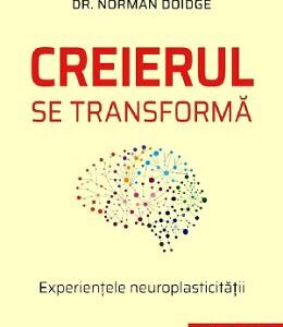 Creierul se transforma - Norman Doidge