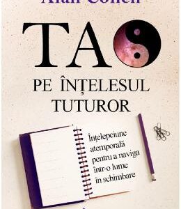 Tao pe intelesul tuturor - Alan Cohen