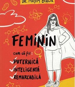 Feminin. Cum sa fii puternica, inteligenta, remarcabila - Mayim Bialik