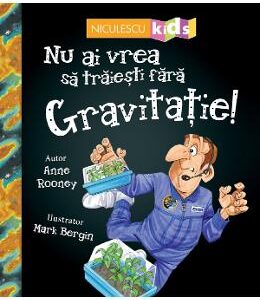 Nu ai vrea sa traiesti fara: Gravitatie! - Anne Rooney