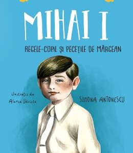 Mihai I, regele-copil si pecetile de margean - Simona Antonescu, Alexia Udriste