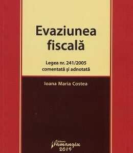 Evaziunea fiscala. Legea nr.241 din 2005 comentata si adnotata - Ioana Maria Costea