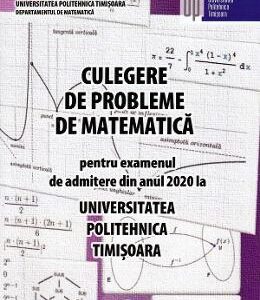 Culegere de probleme de matematica pentru admitere 2020. Universitatea Politehnica Timisoara