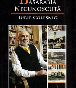 Basarabia necunoscuta Vol.10 - Iurie Colesnic