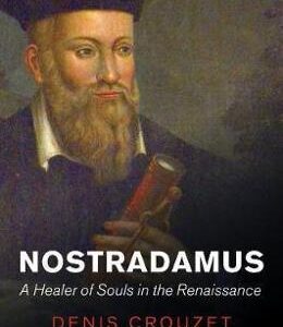 Nostradamus: A Healer of Souls in the Renaissance - Denis Crouzet