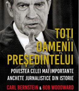 Toti oamenii presedintelui - Carl Bernstein, Bob Woodward